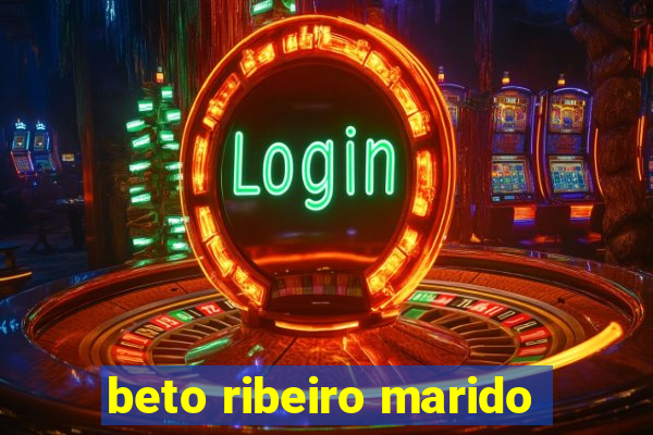 beto ribeiro marido